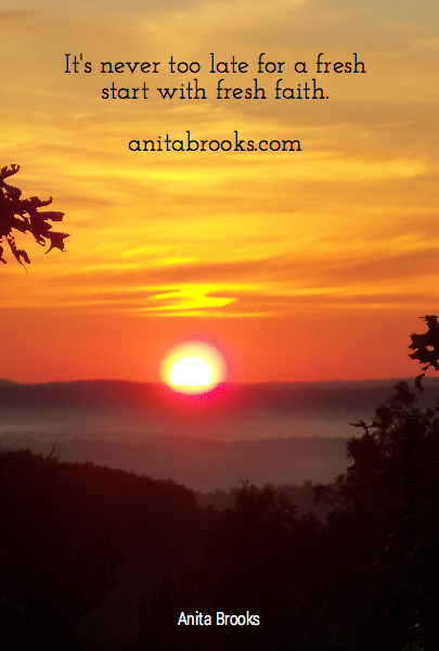 It's never too late for a fresh start with fresh faith.

anitabrooks.com