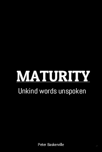 MATURITY  Unkind words unspoken
