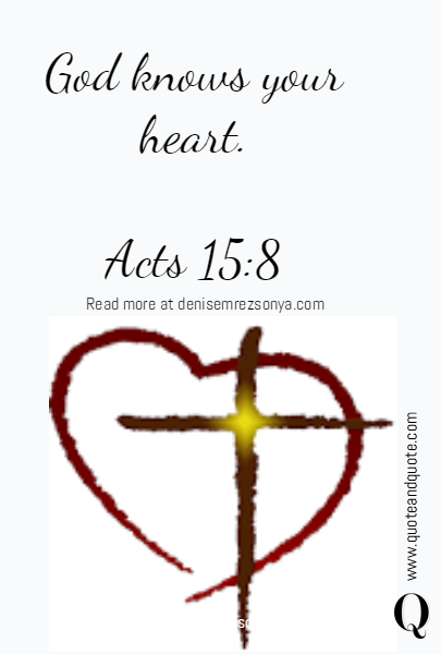 God knows your heart.

Acts 15:8 Read more at denisemrezsonya.com
