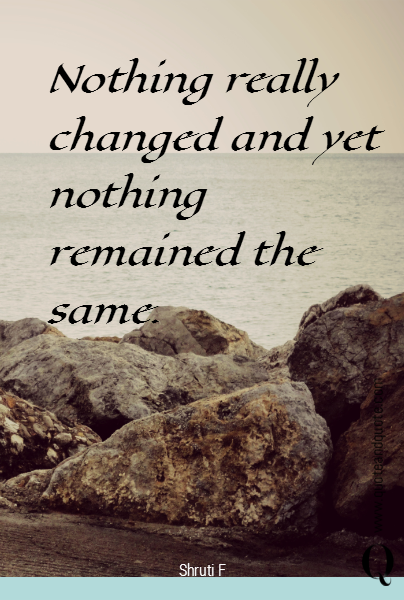 Nothing really changed and yet nothing remained the same.