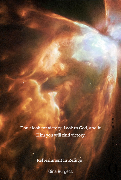 Refreshment in Refuge
 Don't look for victory. Look to God, and in Him you will find victory.