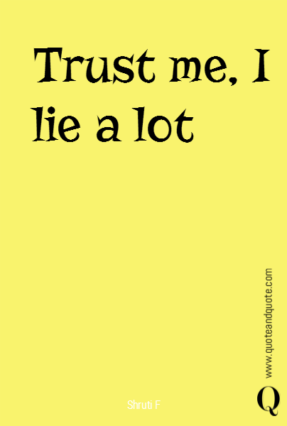 Trust me, I lie a lot