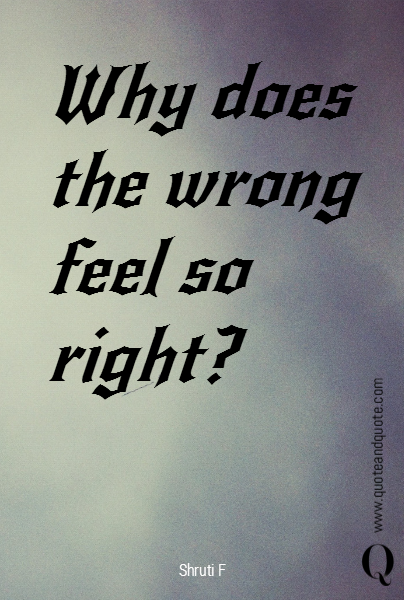 Why does the wrong feel so right?