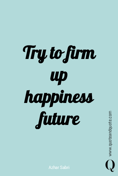 Try to firm up happiness future