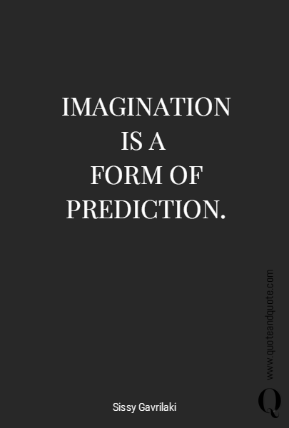IMAGINATION
IS A 
FORM OF PREDICTION.
