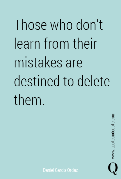 Those who don't learn from their mistakes are destined to delete them.