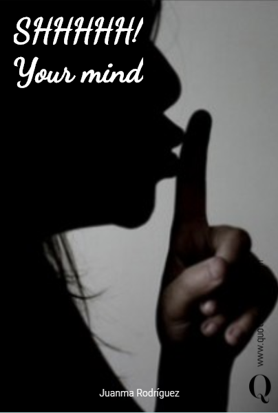 SHHHHH!
 Your mind
