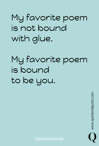 My favorite poem
is not bound
with glue.

My favorite poem
is bound
to be you.
