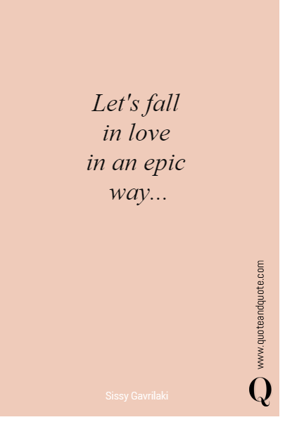 Let's fall 
in love 
in an epic 
way...