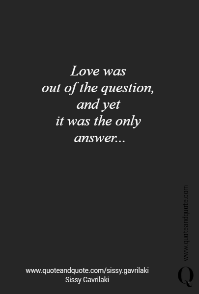 Love was 
out of the question, 
and yet 
it was the only 
answer... 