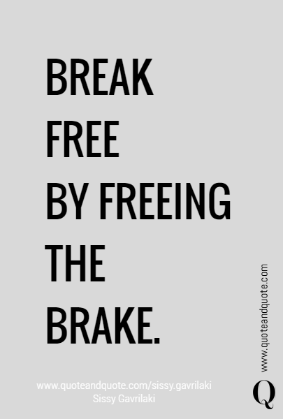 BREAK 
FREE 
BY FREEING
THE 
BRAKE. 
