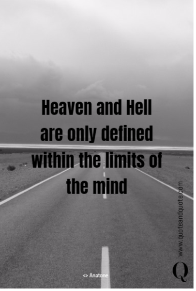 Heaven and Hell are only defined within the limits of the mind