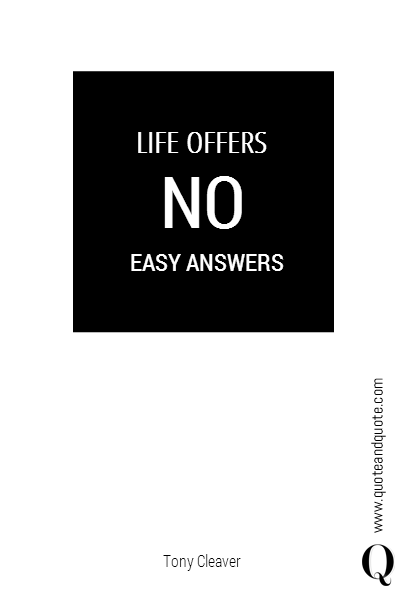 LIFE OFFERS NO EASY ANSWERS Tony Cleaver