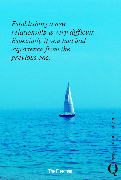 
Establishing a new relationship is very difficult.
Especially if you had bad experience from the previous one.