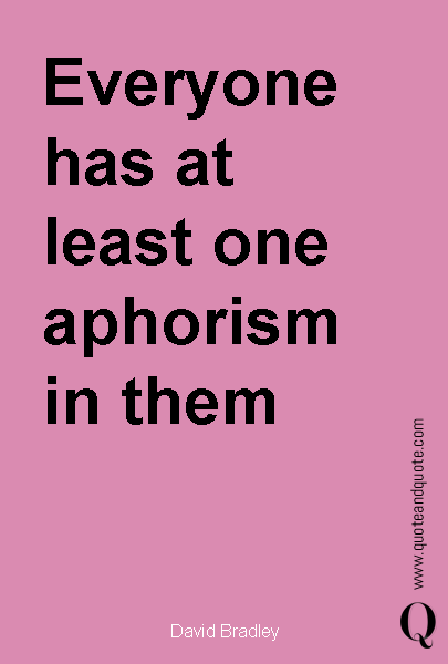 Everyone has at least one aphorism in them