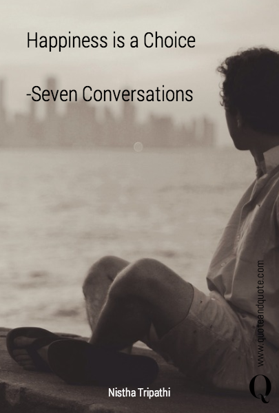 Happiness is a Choice

-Seven Conversations


