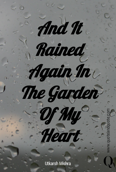 And It Rained Again In The Garden Of My Heart