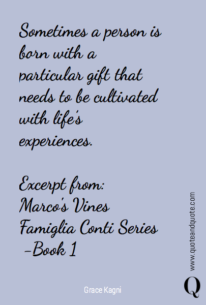 Sometimes a person is born with a particular gift that needs to be cultivated with life's experiences. 

Excerpt from:
Marco's Vines
Famiglia Conti Series - Book 1