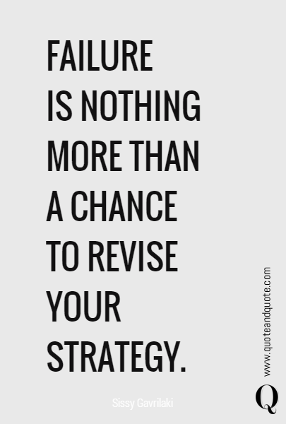 FAILURE
IS NOTHING MORE THAN
A CHANCE
TO REVISE YOUR
STRATEGY. 