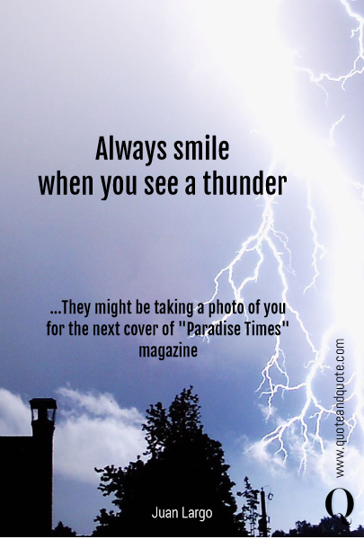 Always smile 
when you see a thunder ...They might be taking a photo of you for the next cover of  "Paradise  Times" magazine 
