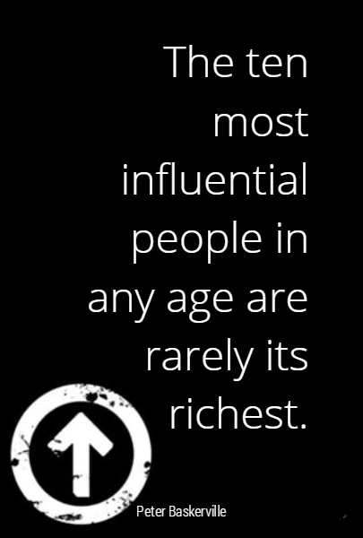 The ten most influential people in any age are rarely its richest.